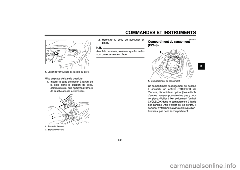YAMAHA FZ1 S 2010  Notices Demploi (in French) COMMANDES ET INSTRUMENTS
3-21
3
Mise en place de la selle du pilote1. Insérer la patte de fixation à l’avant de
la selle dans le support de selle,
comme illustré, puis appuyer à l’arrière
de 