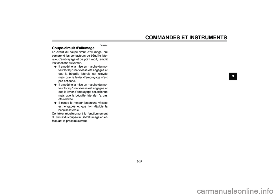 YAMAHA FZ1 S 2010  Notices Demploi (in French) COMMANDES ET INSTRUMENTS
3-27
3
FAU44902
Coupe-circuit d’allumage Le circuit du coupe-circuit d’allumage, qui
comprend les contacteurs de béquille laté-
rale, d’embrayage et de point mort, rem