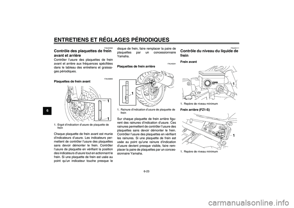 YAMAHA FZ1 S 2010  Notices Demploi (in French) ENTRETIENS ET RÉGLAGES PÉRIODIQUES
6-23
6
FAU22392
Contrôle des plaquettes de frein 
avant et arrière Contrôler l’usure des plaquettes de frein
avant et arrière aux fréquences spécifiées
da
