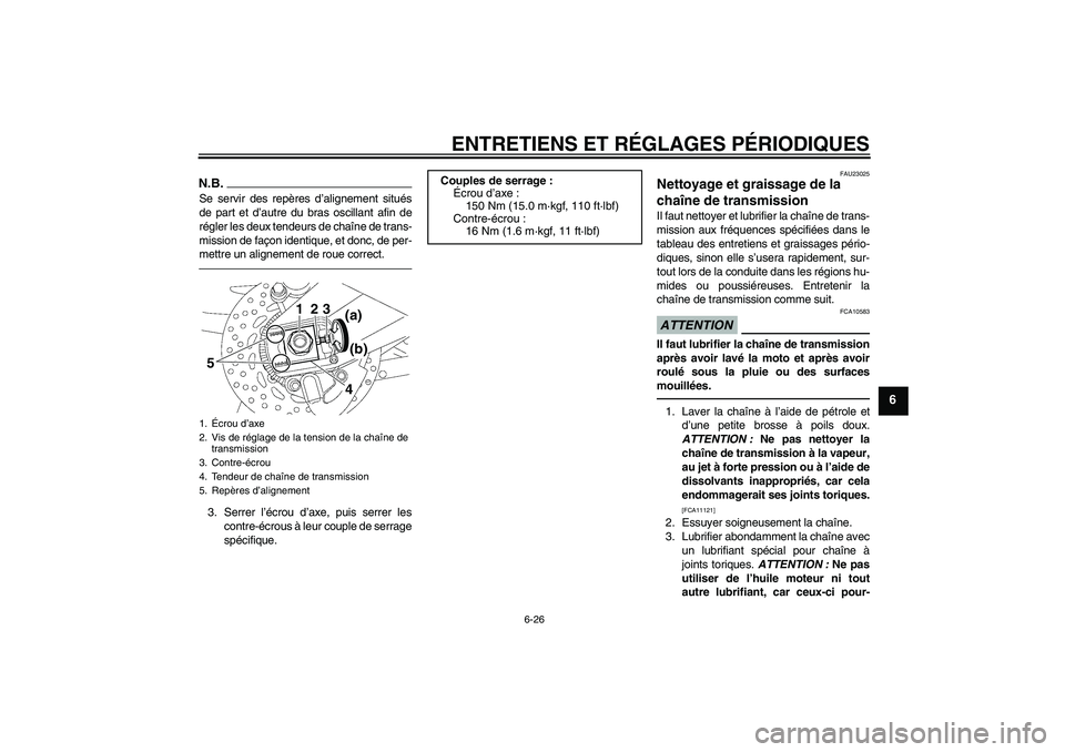 YAMAHA FZ1 S 2010 Notices Demploi (in French) ENTRETIENS ET RÉGLAGES PÉRIODIQUES
6-26
6
N.B.Se servir des repères d’alignement situés
de part et d’autre du bras oscillant afin de
régler les deux tendeurs de chaîne de trans-
mission de f YAMAHA FZ1 S 2010 Notices Demploi (in French) ENTRETIENS ET RÉGLAGES PÉRIODIQUES
6-26
6
N.B.Se servir des repères d’alignement situés
de part et d’autre du bras oscillant afin de
régler les deux tendeurs de chaîne de trans-
mission de f