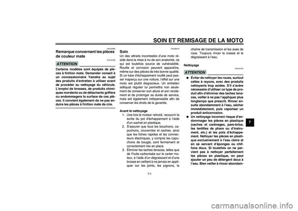 YAMAHA FZ1 S 2010 Notices Demploi (in French) SOIN ET REMISAGE DE LA MOTO
7-1
7
FAU37833
Remarque concernant les pièces
de couleur mate ATTENTION
FCA15192
Certains modèles sont équipés de piè-
ces à finition mate. Demander conseil à
un co YAMAHA FZ1 S 2010 Notices Demploi (in French) SOIN ET REMISAGE DE LA MOTO
7-1
7
FAU37833
Remarque concernant les pièces
de couleur mate ATTENTION
FCA15192
Certains modèles sont équipés de piè-
ces à finition mate. Demander conseil à
un co