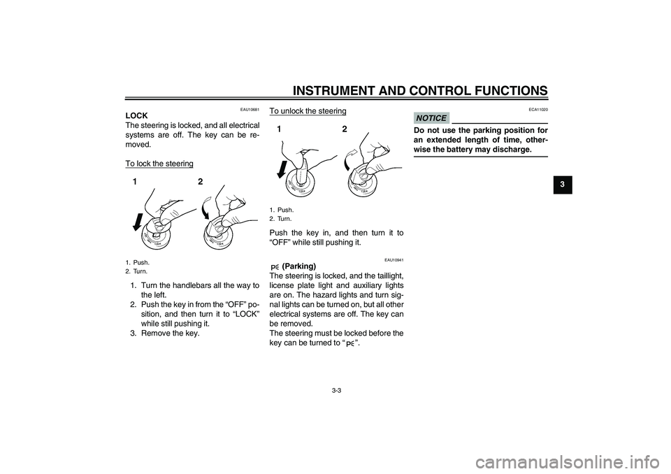 YAMAHA FZ1 S 2009  Owners Manual INSTRUMENT AND CONTROL FUNCTIONS
3-3
3
EAU10681
LOCK
The steering is locked, and all electrical
systems are off. The key can be re-
moved.
To lock the steering1. Turn the handlebars all the way to
the