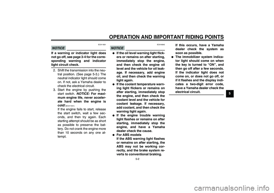 YAMAHA FZ1 S 2009  Owners Manual OPERATION AND IMPORTANT RIDING POINTS
5-2
5
NOTICE
ECA11831
If a warning or indicator light does
not go off, see page 3-4 for the corre-
sponding warning and indicatorlight circuit check.
2. Shift the