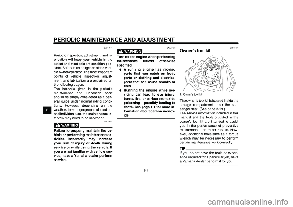 YAMAHA FZ1 S 2009  Owners Manual PERIODIC MAINTENANCE AND ADJUSTMENT
6-1
6
EAU17241
Periodic inspection, adjustment, and lu-
brication will keep your vehicle in the
safest and most efficient condition pos-
sible. Safety is an obligat