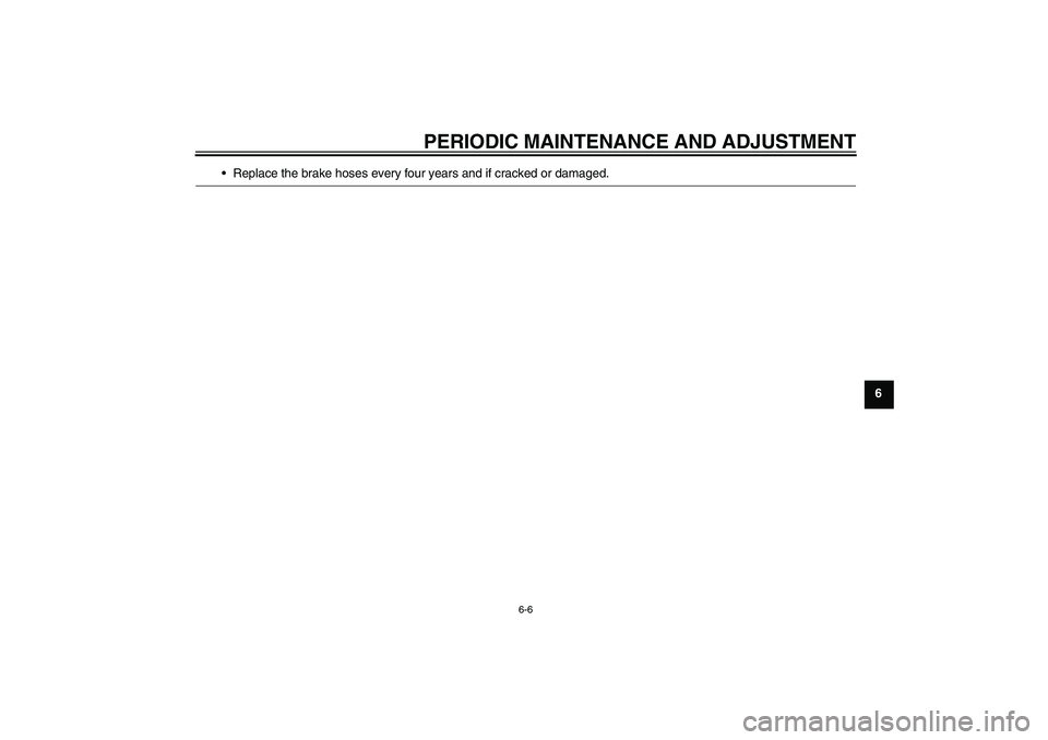 YAMAHA FZ1 S 2009  Owners Manual PERIODIC MAINTENANCE AND ADJUSTMENT
6-6
6
Replace the brake hoses every four years and if cracked or damaged.
U3C3E3E0.book  Page 6  Thursday, July 10, 2008  2:03 PM 