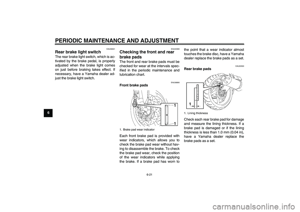 YAMAHA FZ1 S 2009  Owners Manual PERIODIC MAINTENANCE AND ADJUSTMENT
6-21
6
EAU36501
Rear brake light switch The rear brake light switch, which is ac-
tivated by the brake pedal, is properly
adjusted when the brake light comes
on jus