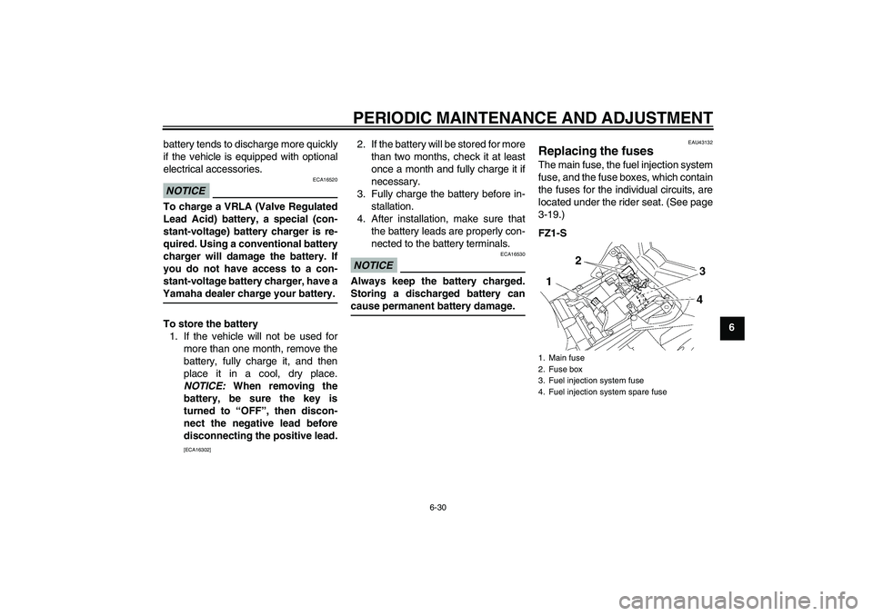 YAMAHA FZ1 S 2009  Owners Manual PERIODIC MAINTENANCE AND ADJUSTMENT
6-30
6 battery tends to discharge more quickly
if the vehicle is equipped with optional
electrical accessories.
NOTICE
ECA16520
To charge a VRLA (Valve Regulated
Le