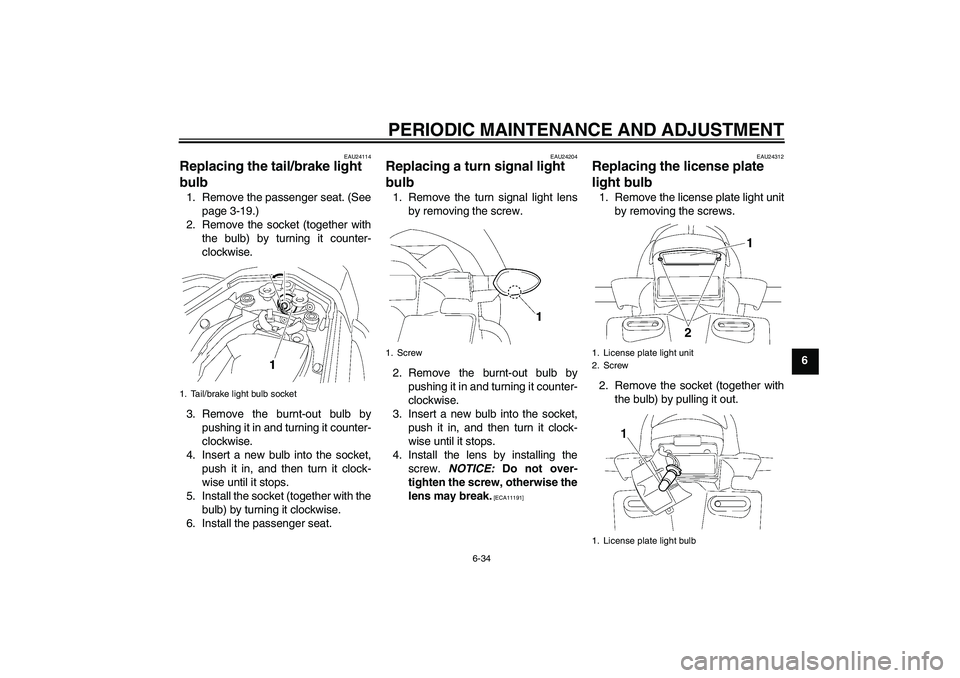 YAMAHA FZ1 S 2009  Owners Manual PERIODIC MAINTENANCE AND ADJUSTMENT
6-34
6
EAU24114
Replacing the tail/brake light 
bulb 1. Remove the passenger seat. (See
page 3-19.)
2. Remove the socket (together with
the bulb) by turning it coun