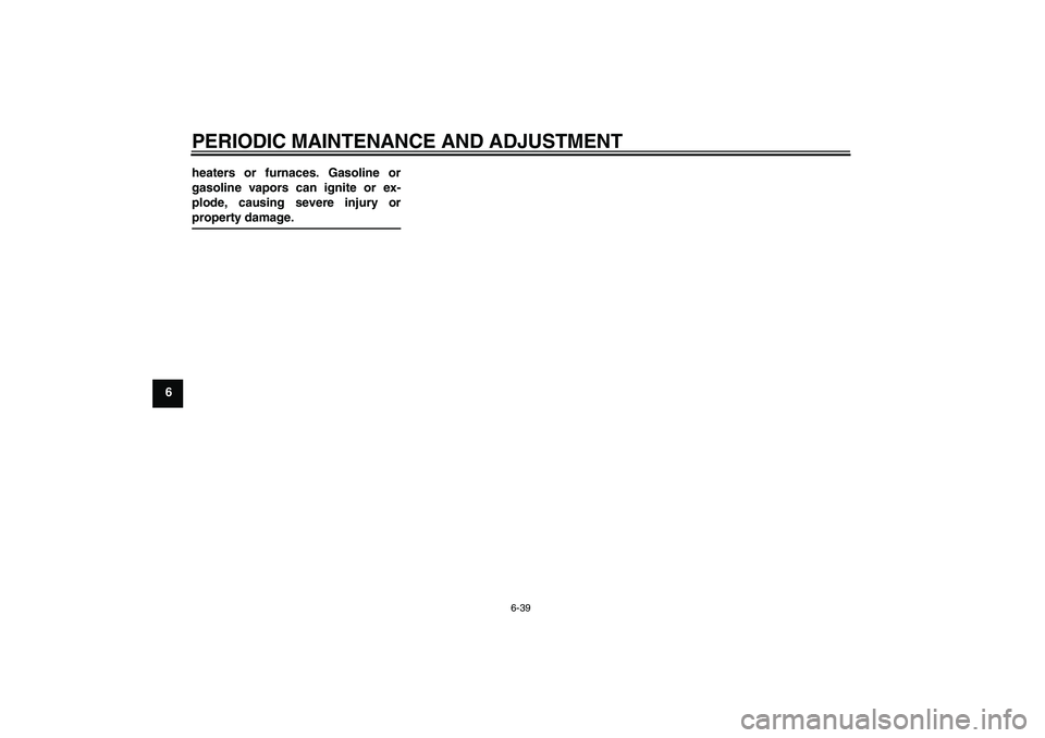 YAMAHA FZ1 S 2009  Owners Manual PERIODIC MAINTENANCE AND ADJUSTMENT
6-39
6heaters or furnaces. Gasoline or
gasoline vapors can ignite or ex-
plode, causing severe injury or
property damage.U3C3E3E0.book  Page 39  Thursday, July 10, 