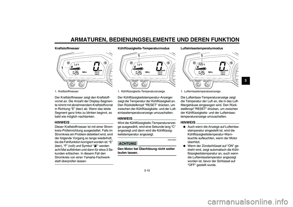 YAMAHA FZ1 S 2009 Betriebsanleitungen (in German) ARMATUREN, BEDIENUNGSELEMENTE UND DEREN FUNKTION
3-10
3
Kraftstoffmesser
Der Kraftstoffmesser zeigt den Kraftstoff-
vorrat an. Die Anzahl der Display-Segmen-
te nimmt mit abnehmendem Kraftstoffvorrat YAMAHA FZ1 S 2009 Betriebsanleitungen (in German) ARMATUREN, BEDIENUNGSELEMENTE UND DEREN FUNKTION
3-10
3
Kraftstoffmesser
Der Kraftstoffmesser zeigt den Kraftstoff-
vorrat an. Die Anzahl der Display-Segmen-
te nimmt mit abnehmendem Kraftstoffvorrat