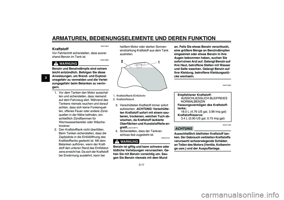 YAMAHA FZ1 S 2009 Betriebsanleitungen (in German) ARMATUREN, BEDIENUNGSELEMENTE UND DEREN FUNKTION
3-17
3
GAU13221
Kraftstoff Vor Fahrtantritt sicherstellen, dass ausrei-
chend Benzin im Tank ist.
WARNUNG
GWA10881
Benzin und Benzindämpfe sind extrem YAMAHA FZ1 S 2009 Betriebsanleitungen (in German) ARMATUREN, BEDIENUNGSELEMENTE UND DEREN FUNKTION
3-17
3
GAU13221
Kraftstoff Vor Fahrtantritt sicherstellen, dass ausrei-
chend Benzin im Tank ist.
WARNUNG
GWA10881
Benzin und Benzindämpfe sind extrem