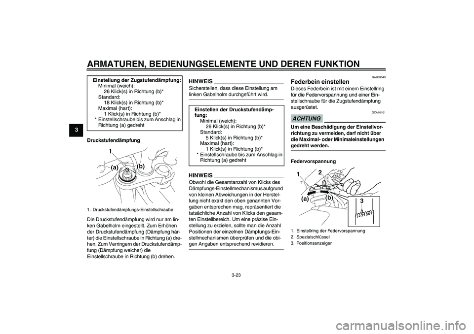 YAMAHA FZ1 S 2009 Betriebsanleitungen (in German) ARMATUREN, BEDIENUNGSELEMENTE UND DEREN FUNKTION
3-23
3
Druckstufendämpfung
Die Druckstufendämpfung wird nur am lin-
ken Gabelholm eingestellt. Zum Erhöhen
der Druckstufendämpfung (Dämpfung här YAMAHA FZ1 S 2009 Betriebsanleitungen (in German) ARMATUREN, BEDIENUNGSELEMENTE UND DEREN FUNKTION
3-23
3
Druckstufendämpfung
Die Druckstufendämpfung wird nur am lin-
ken Gabelholm eingestellt. Zum Erhöhen
der Druckstufendämpfung (Dämpfung här