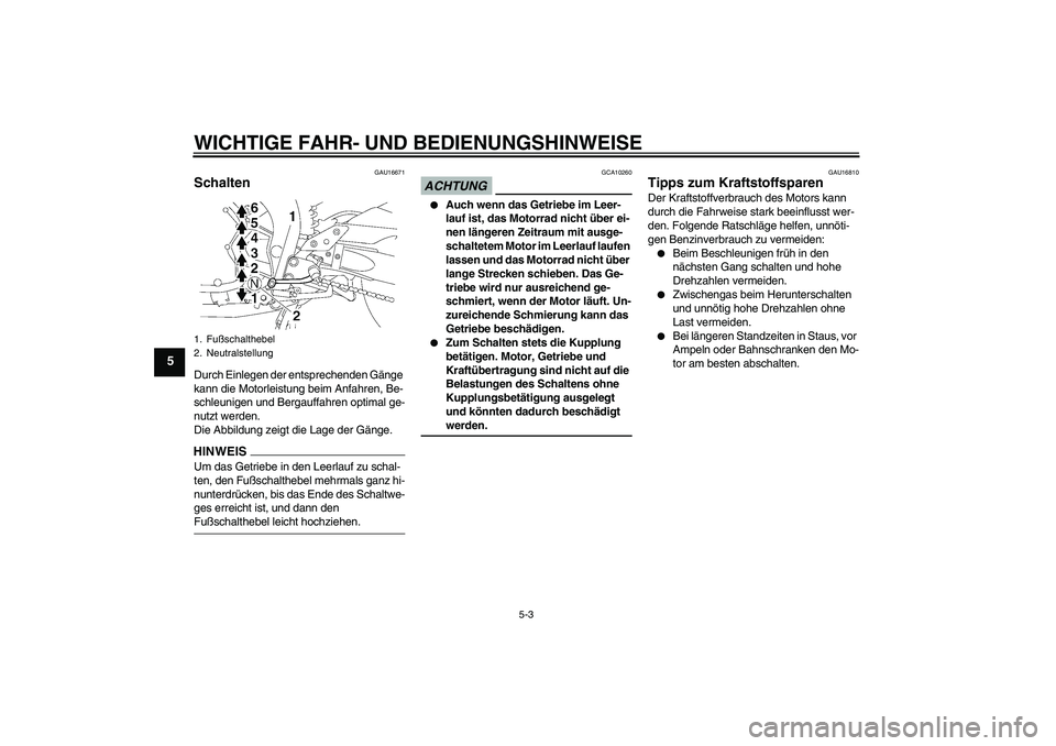YAMAHA FZ1 S 2009 Betriebsanleitungen (in German) WICHTIGE FAHR- UND BEDIENUNGSHINWEISE
5-3
5
GAU16671
Schalten Durch Einlegen der entsprechenden Gänge
kann die Motorleistung beim Anfahren, Be-
schleunigen und Bergauffahren optimal ge-
nutzt werden YAMAHA FZ1 S 2009 Betriebsanleitungen (in German) WICHTIGE FAHR- UND BEDIENUNGSHINWEISE
5-3
5
GAU16671
Schalten Durch Einlegen der entsprechenden Gänge
kann die Motorleistung beim Anfahren, Be-
schleunigen und Bergauffahren optimal ge-
nutzt werden