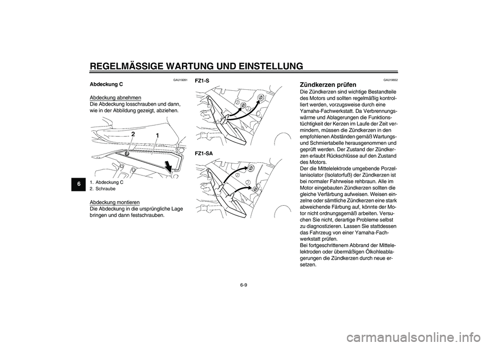 YAMAHA FZ1 S 2009 Betriebsanleitungen (in German) REGELMÄSSIGE WARTUNG UND EINSTELLUNG
6-9
6
GAU19281
Abdeckung C
Abdeckung abnehmenDie Abdeckung losschrauben und dann,
wie in der Abbildung gezeigt, abziehen.
Abdeckung montierenDie Abdeckung in die YAMAHA FZ1 S 2009 Betriebsanleitungen (in German) REGELMÄSSIGE WARTUNG UND EINSTELLUNG
6-9
6
GAU19281
Abdeckung C
Abdeckung abnehmenDie Abdeckung losschrauben und dann,
wie in der Abbildung gezeigt, abziehen.
Abdeckung montierenDie Abdeckung in die
