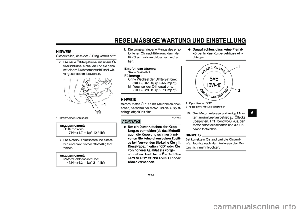 YAMAHA FZ1 S 2009 Betriebsanleitungen (in German) REGELMÄSSIGE WARTUNG UND EINSTELLUNG
6-12
6
HINWEISSicherstellen, dass der O-Ring korrekt sitzt.
7. Die neue Ölfilterpatrone mit einem Öl-
filterschlüssel einbauen und sie dann
mit einem Drehmome YAMAHA FZ1 S 2009 Betriebsanleitungen (in German) REGELMÄSSIGE WARTUNG UND EINSTELLUNG
6-12
6
HINWEISSicherstellen, dass der O-Ring korrekt sitzt.
7. Die neue Ölfilterpatrone mit einem Öl-
filterschlüssel einbauen und sie dann
mit einem Drehmome