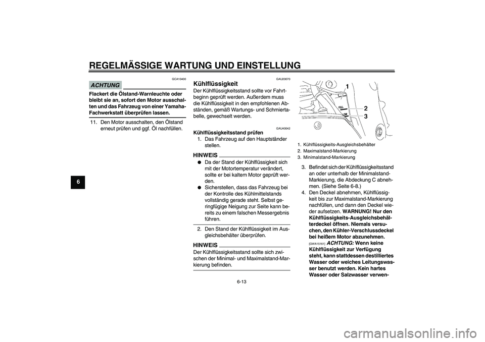 YAMAHA FZ1 S 2009 Betriebsanleitungen (in German) REGELMÄSSIGE WARTUNG UND EINSTELLUNG
6-13
6
ACHTUNG
GCA10400
Flackert die Ölstand-Warnleuchte oder
bleibt sie an, sofort den Motor ausschal-
ten und das Fahrzeug von einer Yamaha-Fachwerkstatt übe YAMAHA FZ1 S 2009 Betriebsanleitungen (in German) REGELMÄSSIGE WARTUNG UND EINSTELLUNG
6-13
6
ACHTUNG
GCA10400
Flackert die Ölstand-Warnleuchte oder
bleibt sie an, sofort den Motor ausschal-
ten und das Fahrzeug von einer Yamaha-Fachwerkstatt übe