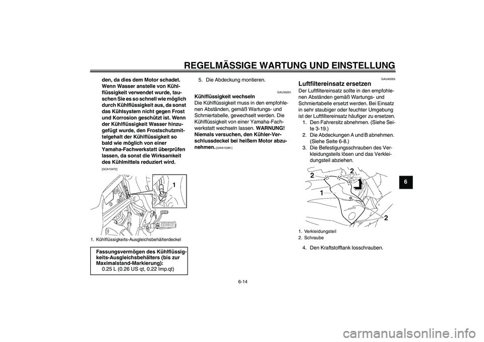 YAMAHA FZ1 S 2009 Betriebsanleitungen (in German) REGELMÄSSIGE WARTUNG UND EINSTELLUNG
6-14
6
den, da dies dem Motor schadet.
Wenn Wasser anstelle von Kühl-
flüssigkeit verwendet wurde, tau-
schen Sie es so schnell wie möglich
durch Kühlflüss YAMAHA FZ1 S 2009 Betriebsanleitungen (in German) REGELMÄSSIGE WARTUNG UND EINSTELLUNG
6-14
6
den, da dies dem Motor schadet.
Wenn Wasser anstelle von Kühl-
flüssigkeit verwendet wurde, tau-
schen Sie es so schnell wie möglich
durch Kühlflüss