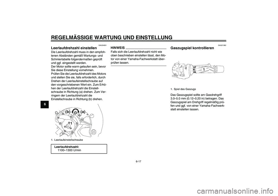 YAMAHA FZ1 S 2009 Betriebsanleitungen (in German) REGELMÄSSIGE WARTUNG UND EINSTELLUNG
6-17
6
GAU34301
Leerlaufdrehzahl einstellen Die Leerlaufdrehzahl muss in den empfoh-
lenen Abständen gemäß Wartungs- und
Schmiertabelle folgendermaßen geprü YAMAHA FZ1 S 2009 Betriebsanleitungen (in German) REGELMÄSSIGE WARTUNG UND EINSTELLUNG
6-17
6
GAU34301
Leerlaufdrehzahl einstellen Die Leerlaufdrehzahl muss in den empfoh-
lenen Abständen gemäß Wartungs- und
Schmiertabelle folgendermaßen geprü