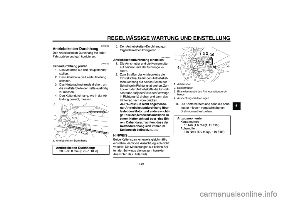 YAMAHA FZ1 S 2009 Betriebsanleitungen (in German) REGELMÄSSIGE WARTUNG UND EINSTELLUNG
6-24
6
GAU22760
Antriebsketten-Durchhang Den Antriebsketten-Durchhang vor jeder
Fahrt prüfen und ggf. korrigieren.
GAU22793
Kettendurchhang prüfen
1. Das Motor YAMAHA FZ1 S 2009 Betriebsanleitungen (in German) REGELMÄSSIGE WARTUNG UND EINSTELLUNG
6-24
6
GAU22760
Antriebsketten-Durchhang Den Antriebsketten-Durchhang vor jeder
Fahrt prüfen und ggf. korrigieren.
GAU22793
Kettendurchhang prüfen
1. Das Motor