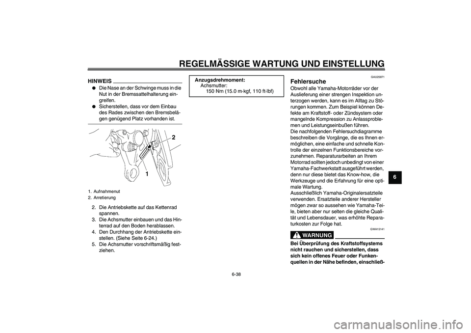 YAMAHA FZ1 S 2009 Betriebsanleitungen (in German) REGELMÄSSIGE WARTUNG UND EINSTELLUNG
6-38
6
HINWEIS
Die Nase an der Schwinge muss in die
Nut in der Bremssattelhalterung ein-
greifen.
Sicherstellen, dass vor dem Einbau
des Rades zwischen den B YAMAHA FZ1 S 2009 Betriebsanleitungen (in German) REGELMÄSSIGE WARTUNG UND EINSTELLUNG
6-38
6
HINWEIS
Die Nase an der Schwinge muss in die
Nut in der Bremssattelhalterung ein-
greifen.
Sicherstellen, dass vor dem Einbau
des Rades zwischen den B