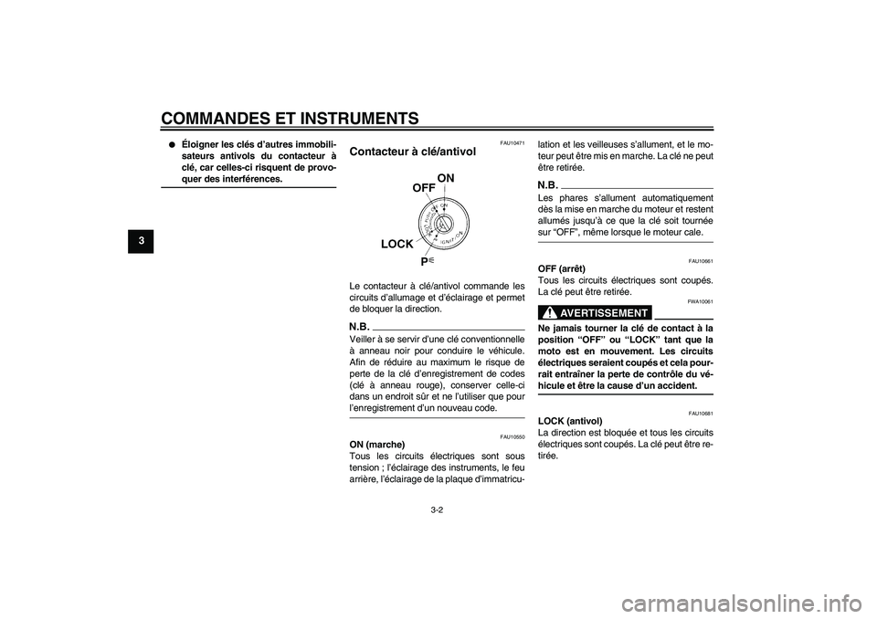 YAMAHA FZ1 S 2009 Notices Demploi (in French) COMMANDES ET INSTRUMENTS
3-2
3
Éloigner les clés d’autres immobili-
sateurs antivols du contacteur à
clé, car celles-ci risquent de provo-quer des interférences.
FAU10471
Contacteur à clé/a YAMAHA FZ1 S 2009 Notices Demploi (in French) COMMANDES ET INSTRUMENTS
3-2
3
Éloigner les clés d’autres immobili-
sateurs antivols du contacteur à
clé, car celles-ci risquent de provo-quer des interférences.
FAU10471
Contacteur à clé/a