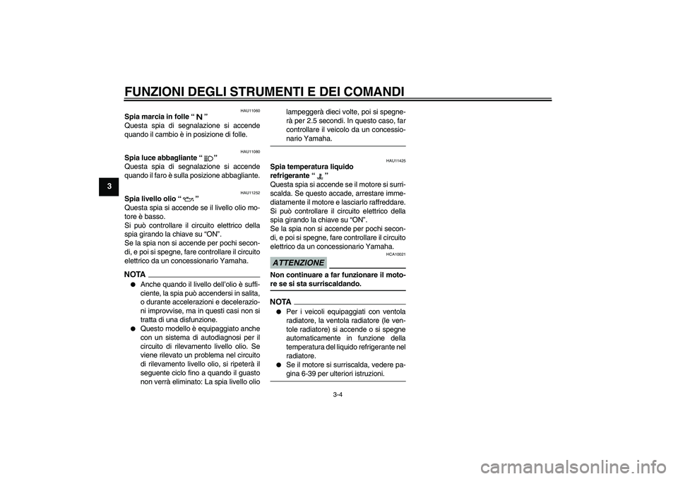 YAMAHA FZ1 S 2009  Manuale duso (in Italian) FUNZIONI DEGLI STRUMENTI E DEI COMANDI
3-4
3
HAU11060
Spia marcia in folle“” 
Questa spia di segnalazione si accende
quando il cambio è in posizione di folle.
HAU11080
Spia luce abbagliante“”