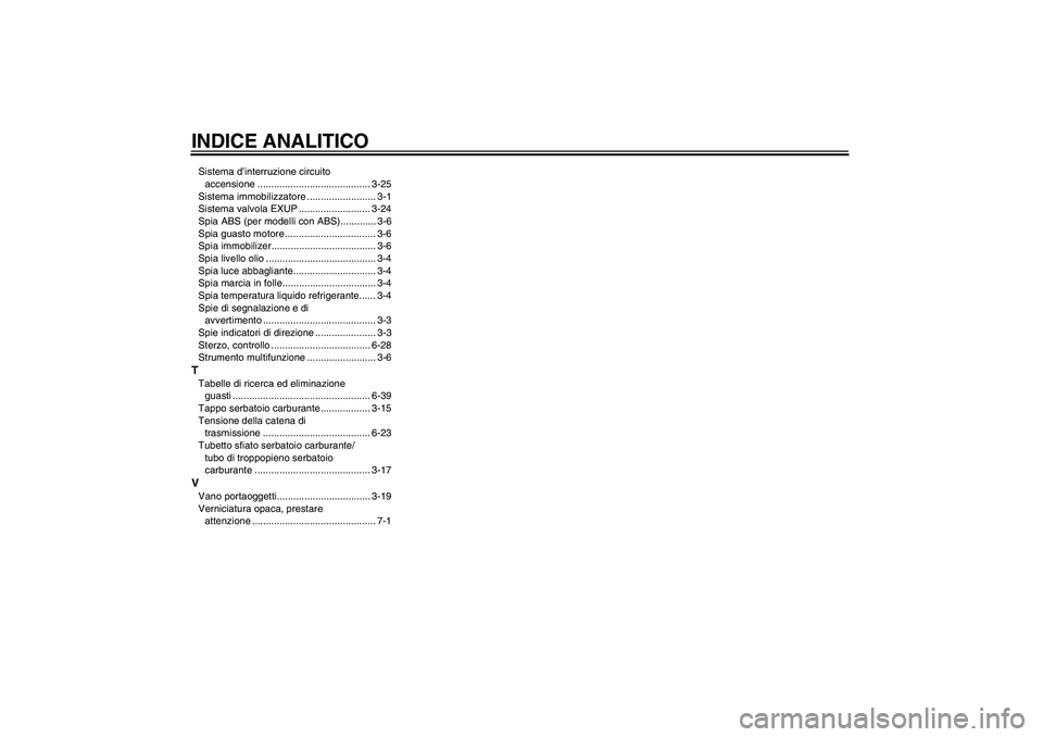 YAMAHA FZ1 S 2009  Manuale duso (in Italian) INDICE ANALITICOSistema d’interruzione circuito 
accensione ......................................... 3-25
Sistema immobilizzatore ......................... 3-1
Sistema valvola EXUP ................
