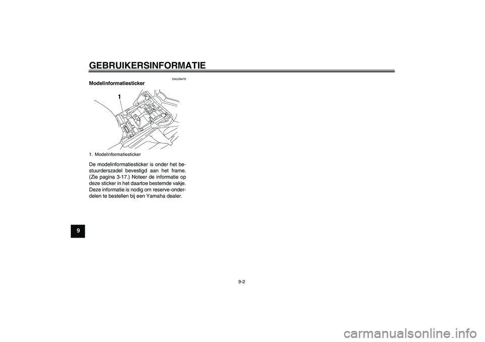 YAMAHA FZ1 S 2009  Instructieboekje (in Dutch) GEBRUIKERSINFORMATIE
9-2
9
DAU26470
Modelinformatiesticker 
De modelinformatiesticker is onder het be-
stuurderszadel bevestigd aan het frame.
(Zie pagina 3-17.) Noteer de informatie op
deze sticker i