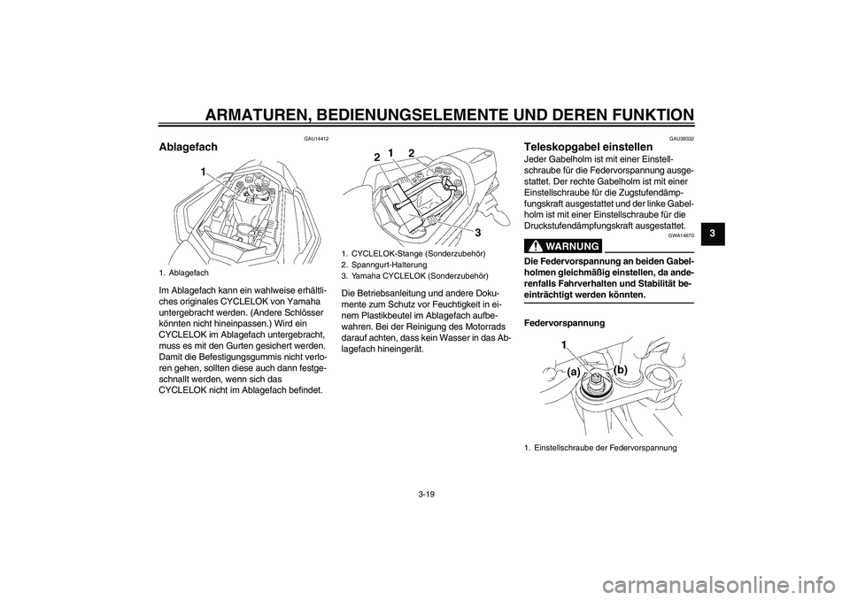 YAMAHA FZ1 S 2008 Betriebsanleitungen (in German) ARMATUREN, BEDIENUNGSELEMENTE UND DEREN FUNKTION
3-19
3
GAU14412
Ablagefach Im Ablagefach kann ein wahlweise erhältli-
ches originales CYCLELOK von Yamaha
untergebracht werden. (Andere Schlösser
k YAMAHA FZ1 S 2008 Betriebsanleitungen (in German) ARMATUREN, BEDIENUNGSELEMENTE UND DEREN FUNKTION
3-19
3
GAU14412
Ablagefach Im Ablagefach kann ein wahlweise erhältli-
ches originales CYCLELOK von Yamaha
untergebracht werden. (Andere Schlösser
k