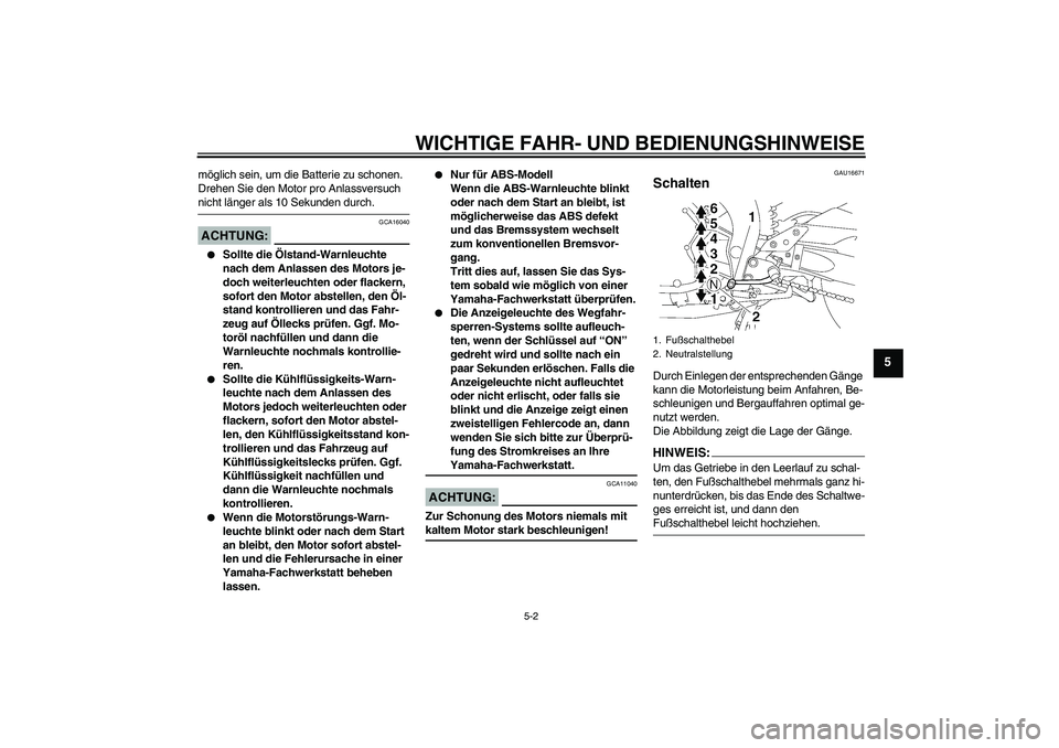 YAMAHA FZ1 S 2008 Betriebsanleitungen (in German) WICHTIGE FAHR- UND BEDIENUNGSHINWEISE
5-2
5
möglich sein, um die Batterie zu schonen.
Drehen Sie den Motor pro Anlassversuch nicht länger als 10 Sekunden durch.ACHTUNG:
GCA16040
Sollte die Ölsta YAMAHA FZ1 S 2008 Betriebsanleitungen (in German) WICHTIGE FAHR- UND BEDIENUNGSHINWEISE
5-2
5
möglich sein, um die Batterie zu schonen.
Drehen Sie den Motor pro Anlassversuch nicht länger als 10 Sekunden durch.ACHTUNG:
GCA16040
Sollte die Ölsta