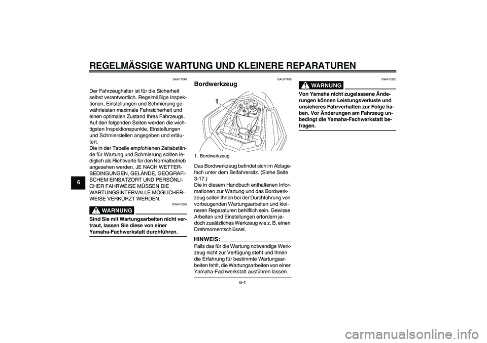 YAMAHA FZ1 S 2008 Betriebsanleitungen (in German) REGELMÄSSIGE WARTUNG UND KLEINERE REPARATUREN
6-1
6
GAU17240
Der Fahrzeughalter ist für die Sicherheit
selbst verantwortlich. Regelmäßige Inspek-
tionen, Einstellungen und Schmierung ge-
währlei YAMAHA FZ1 S 2008 Betriebsanleitungen (in German) REGELMÄSSIGE WARTUNG UND KLEINERE REPARATUREN
6-1
6
GAU17240
Der Fahrzeughalter ist für die Sicherheit
selbst verantwortlich. Regelmäßige Inspek-
tionen, Einstellungen und Schmierung ge-
währlei