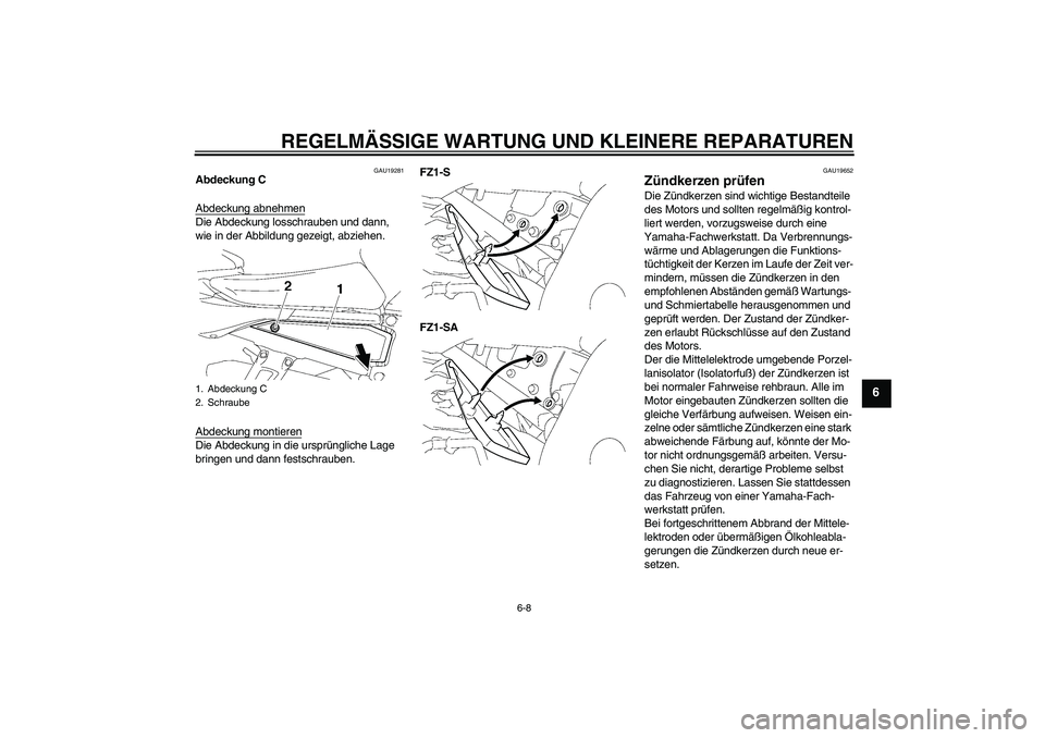 YAMAHA FZ1 S 2008 Betriebsanleitungen (in German) REGELMÄSSIGE WARTUNG UND KLEINERE REPARATUREN
6-8
6
GAU19281
Abdeckung C
Abdeckung abnehmenDie Abdeckung losschrauben und dann,
wie in der Abbildung gezeigt, abziehen.
Abdeckung montierenDie Abdecku YAMAHA FZ1 S 2008 Betriebsanleitungen (in German) REGELMÄSSIGE WARTUNG UND KLEINERE REPARATUREN
6-8
6
GAU19281
Abdeckung C
Abdeckung abnehmenDie Abdeckung losschrauben und dann,
wie in der Abbildung gezeigt, abziehen.
Abdeckung montierenDie Abdecku