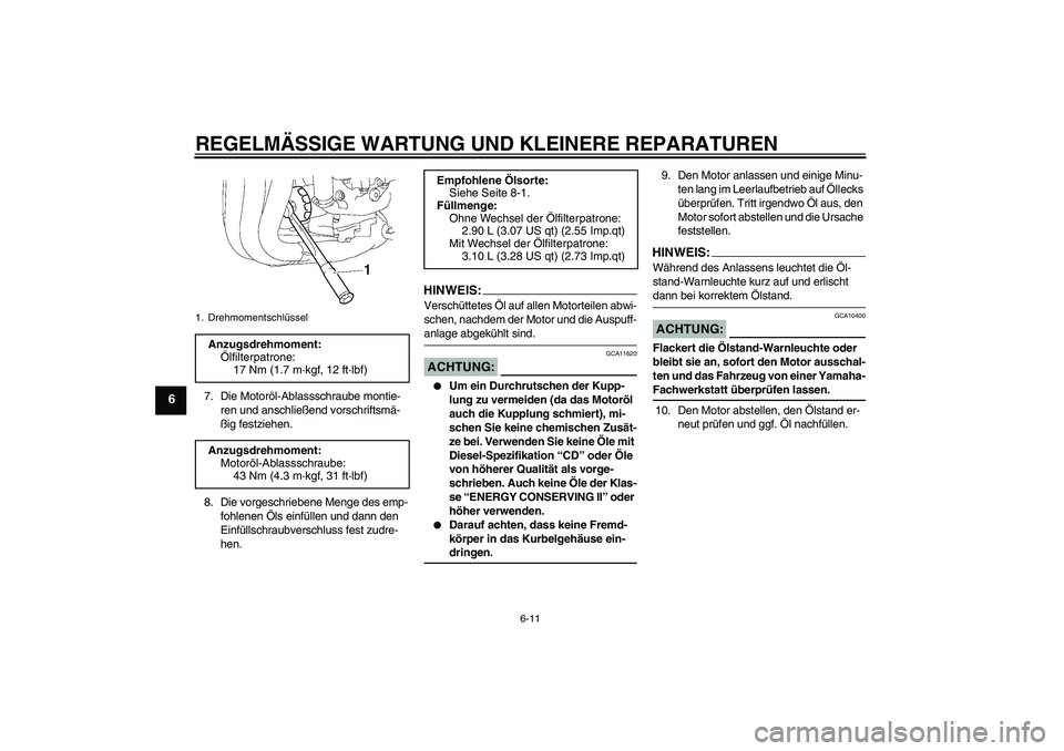 YAMAHA FZ1 S 2008 Betriebsanleitungen (in German) REGELMÄSSIGE WARTUNG UND KLEINERE REPARATUREN
6-11
6
7. Die Motoröl-Ablassschraube montie-
ren und anschließend vorschriftsmä-
ßig festziehen.
8. Die vorgeschriebene Menge des emp-
fohlenen Öls YAMAHA FZ1 S 2008 Betriebsanleitungen (in German) REGELMÄSSIGE WARTUNG UND KLEINERE REPARATUREN
6-11
6
7. Die Motoröl-Ablassschraube montie-
ren und anschließend vorschriftsmä-
ßig festziehen.
8. Die vorgeschriebene Menge des emp-
fohlenen Öls