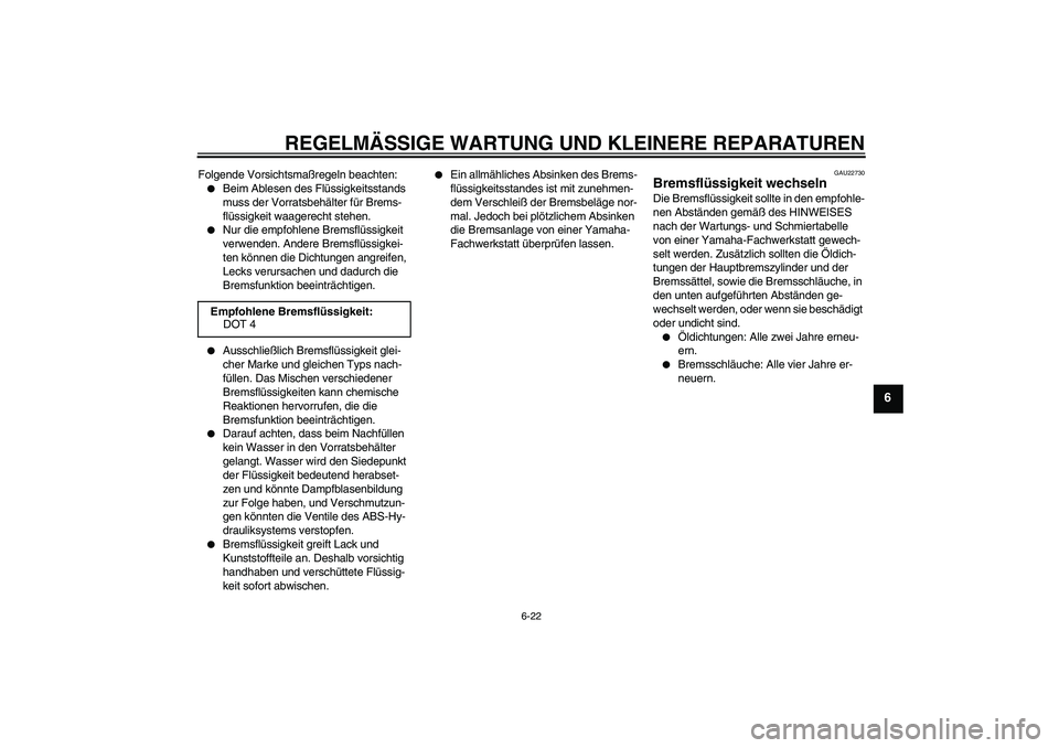 YAMAHA FZ1 S 2008 Betriebsanleitungen (in German) REGELMÄSSIGE WARTUNG UND KLEINERE REPARATUREN
6-22
6
Folgende Vorsichtsmaßregeln beachten:
Beim Ablesen des Flüssigkeitsstands
muss der Vorratsbehälter für Brems-
flüssigkeit waagerecht stehen YAMAHA FZ1 S 2008 Betriebsanleitungen (in German) REGELMÄSSIGE WARTUNG UND KLEINERE REPARATUREN
6-22
6
Folgende Vorsichtsmaßregeln beachten:
Beim Ablesen des Flüssigkeitsstands
muss der Vorratsbehälter für Brems-
flüssigkeit waagerecht stehen