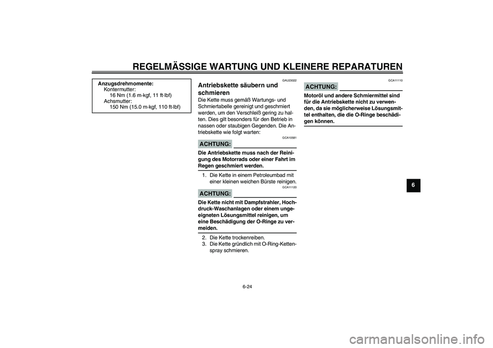 YAMAHA FZ1 S 2008 Betriebsanleitungen (in German) REGELMÄSSIGE WARTUNG UND KLEINERE REPARATUREN
6-24
6
GAU23022
Antriebskette säubern und
schmieren Die Kette muss gemäß Wartungs- und
Schmiertabelle gereinigt und geschmiert
werden, um den Versc YAMAHA FZ1 S 2008 Betriebsanleitungen (in German) REGELMÄSSIGE WARTUNG UND KLEINERE REPARATUREN
6-24
6
GAU23022
Antriebskette säubern und
schmieren Die Kette muss gemäß Wartungs- und
Schmiertabelle gereinigt und geschmiert
werden, um den Versc