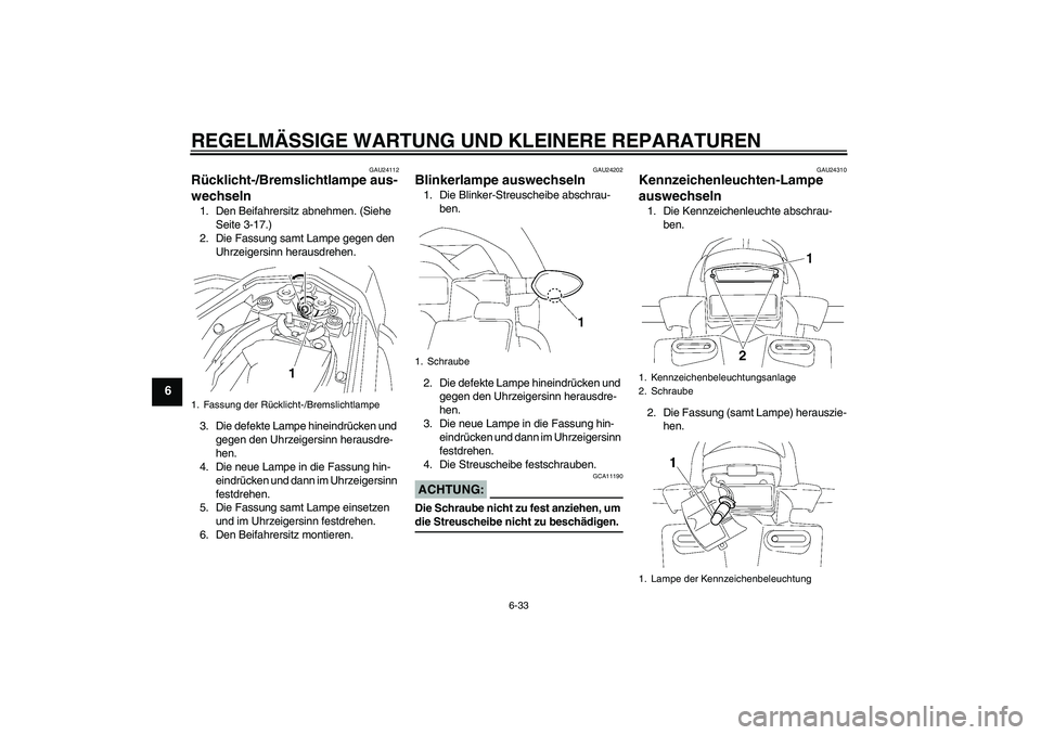 YAMAHA FZ1 S 2008 Betriebsanleitungen (in German) REGELMÄSSIGE WARTUNG UND KLEINERE REPARATUREN
6-33
6
GAU24112
Rücklicht-/Bremslichtlampe aus-
wechseln 1. Den Beifahrersitz abnehmen. (Siehe
Seite 3-17.)
2. Die Fassung samt Lampe gegen den
Uhrzei YAMAHA FZ1 S 2008 Betriebsanleitungen (in German) REGELMÄSSIGE WARTUNG UND KLEINERE REPARATUREN
6-33
6
GAU24112
Rücklicht-/Bremslichtlampe aus-
wechseln 1. Den Beifahrersitz abnehmen. (Siehe
Seite 3-17.)
2. Die Fassung samt Lampe gegen den
Uhrzei