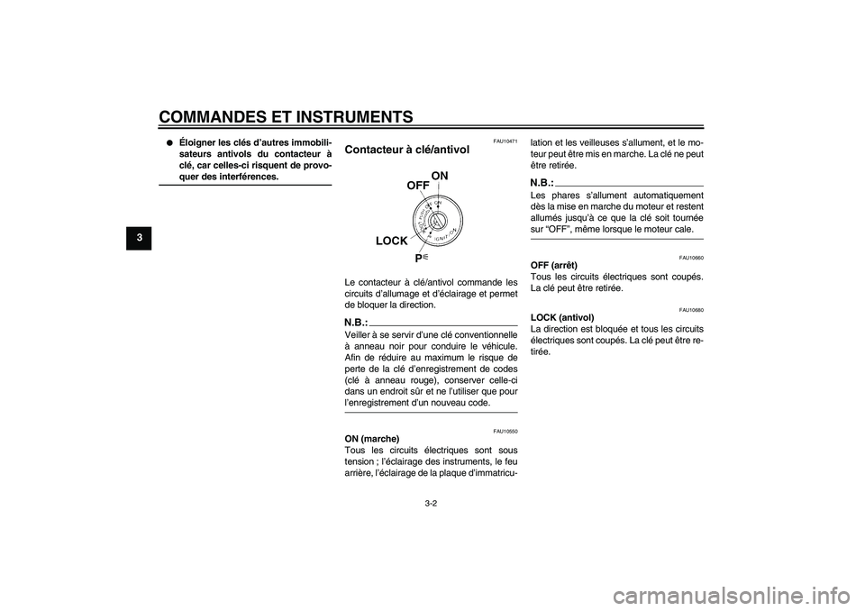 YAMAHA FZ1 S 2008  Notices Demploi (in French) COMMANDES ET INSTRUMENTS
3-2
3

Éloigner les clés d’autres immobili-
sateurs antivols du contacteur à
clé, car celles-ci risquent de provo-quer des interférences.
FAU10471
Contacteur à clé/a