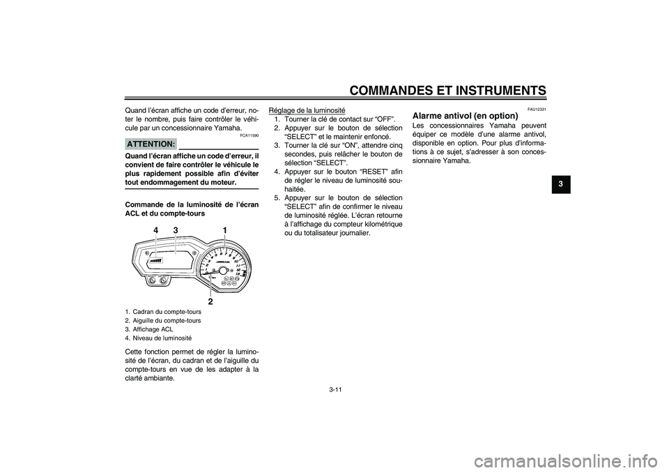 YAMAHA FZ1 S 2008 Notices Demploi (in French) COMMANDES ET INSTRUMENTS
3-11
3
Quand l’écran affiche un code d’erreur, no-
ter le nombre, puis faire contrôler le véhi-
cule par un concessionnaire Yamaha.ATTENTION:
FCA11590
Quand l’écran YAMAHA FZ1 S 2008 Notices Demploi (in French) COMMANDES ET INSTRUMENTS
3-11
3
Quand l’écran affiche un code d’erreur, no-
ter le nombre, puis faire contrôler le véhi-
cule par un concessionnaire Yamaha.ATTENTION:
FCA11590
Quand l’écran