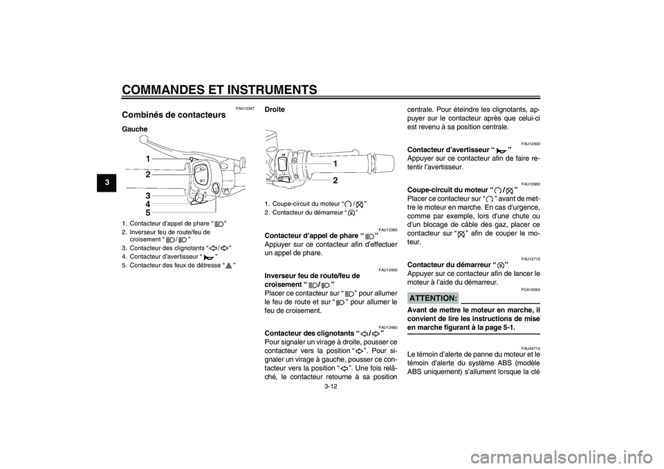 YAMAHA FZ1 S 2008 Notices Demploi (in French) COMMANDES ET INSTRUMENTS
3-12
3
FAU12347
Combinés de contacteurs GaucheDroite
FAU12380
Contacteur d’appel de phare“”
Appuyer sur ce contacteur afin d’effectuer
un appel de phare.
FAU12400
In YAMAHA FZ1 S 2008 Notices Demploi (in French) COMMANDES ET INSTRUMENTS
3-12
3
FAU12347
Combinés de contacteurs GaucheDroite
FAU12380
Contacteur d’appel de phare“”
Appuyer sur ce contacteur afin d’effectuer
un appel de phare.
FAU12400
In