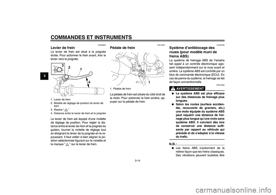 YAMAHA FZ1 S 2008 Notices Demploi (in French) COMMANDES ET INSTRUMENTS
3-14
3
FAU26822
Levier de frein Le levier de frein est situé à la poignée
droite. Pour actionner le frein avant, tirer le
levier vers la poignée.
Le levier de frein est é YAMAHA FZ1 S 2008 Notices Demploi (in French) COMMANDES ET INSTRUMENTS
3-14
3
FAU26822
Levier de frein Le levier de frein est situé à la poignée
droite. Pour actionner le frein avant, tirer le
levier vers la poignée.
Le levier de frein est é