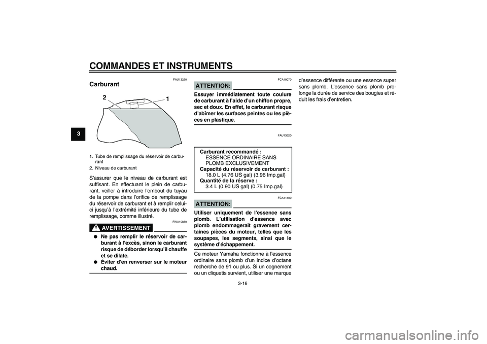 YAMAHA FZ1 S 2008 Notices Demploi (in French) COMMANDES ET INSTRUMENTS
3-16
3
FAU13220
Carburant S’assurer que le niveau de carburant est
suffisant. En effectuant le plein de carbu-
rant, veiller à introduire l’embout du tuyau
de la pompe da YAMAHA FZ1 S 2008 Notices Demploi (in French) COMMANDES ET INSTRUMENTS
3-16
3
FAU13220
Carburant S’assurer que le niveau de carburant est
suffisant. En effectuant le plein de carbu-
rant, veiller à introduire l’embout du tuyau
de la pompe da
