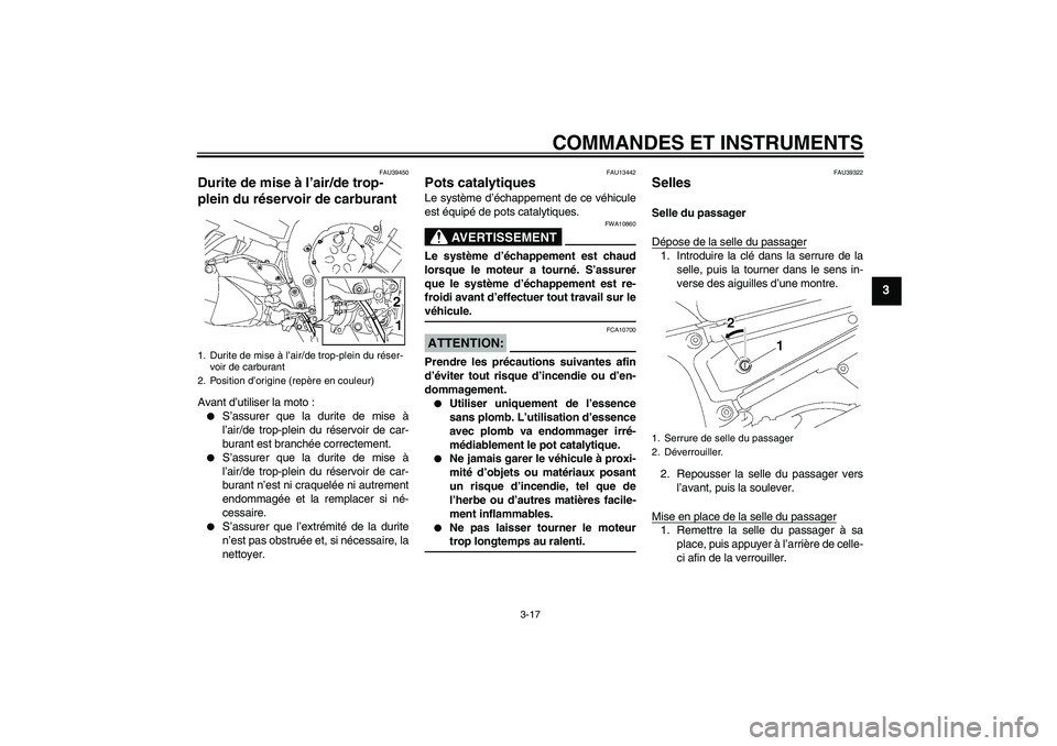 YAMAHA FZ1 S 2008 Notices Demploi (in French) COMMANDES ET INSTRUMENTS
3-17
3
FAU39450
Durite de mise à l’air/de trop-
plein du réservoir de carburant Avant d’utiliser la moto :
S’assurer que la durite de mise à
l’air/de trop-plein du YAMAHA FZ1 S 2008 Notices Demploi (in French) COMMANDES ET INSTRUMENTS
3-17
3
FAU39450
Durite de mise à l’air/de trop-
plein du réservoir de carburant Avant d’utiliser la moto :
S’assurer que la durite de mise à
l’air/de trop-plein du