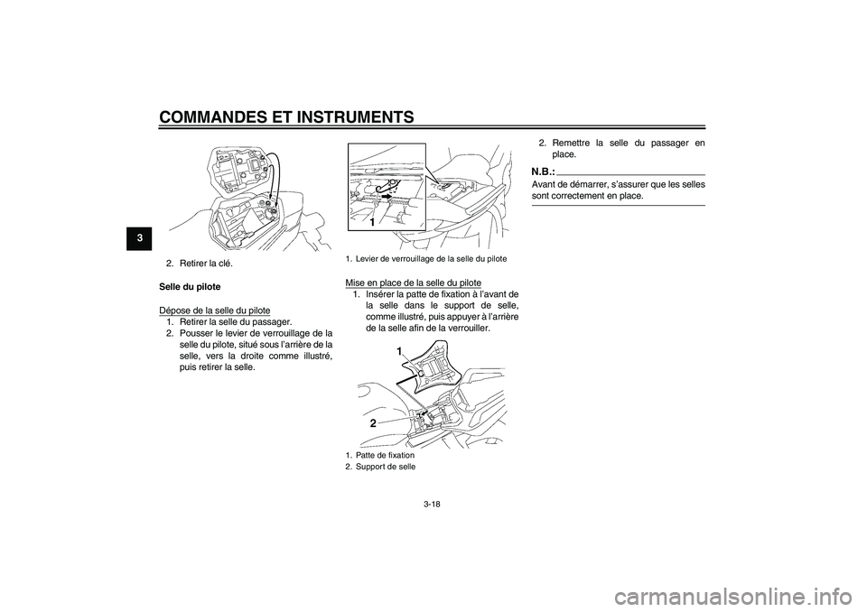 YAMAHA FZ1 S 2008  Notices Demploi (in French) COMMANDES ET INSTRUMENTS
3-18
3
2. Retirer la clé.
Selle du pilote
Dépose de la selle du pilote1. Retirer la selle du passager.
2. Pousser le levier de verrouillage de la
selle du pilote, situé sou