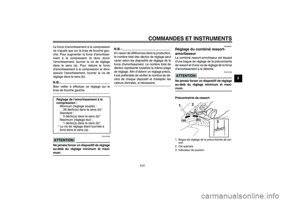 YAMAHA FZ1 S 2008 Notices Demploi (in French) COMMANDES ET INSTRUMENTS
3-21
3
La force d’amortissement à la compression
ne s’ajuste que sur le bras de fourche gau-
che. Pour augmenter la force d’amortisse-
ment à la compression et donc du YAMAHA FZ1 S 2008 Notices Demploi (in French) COMMANDES ET INSTRUMENTS
3-21
3
La force d’amortissement à la compression
ne s’ajuste que sur le bras de fourche gau-
che. Pour augmenter la force d’amortisse-
ment à la compression et donc du