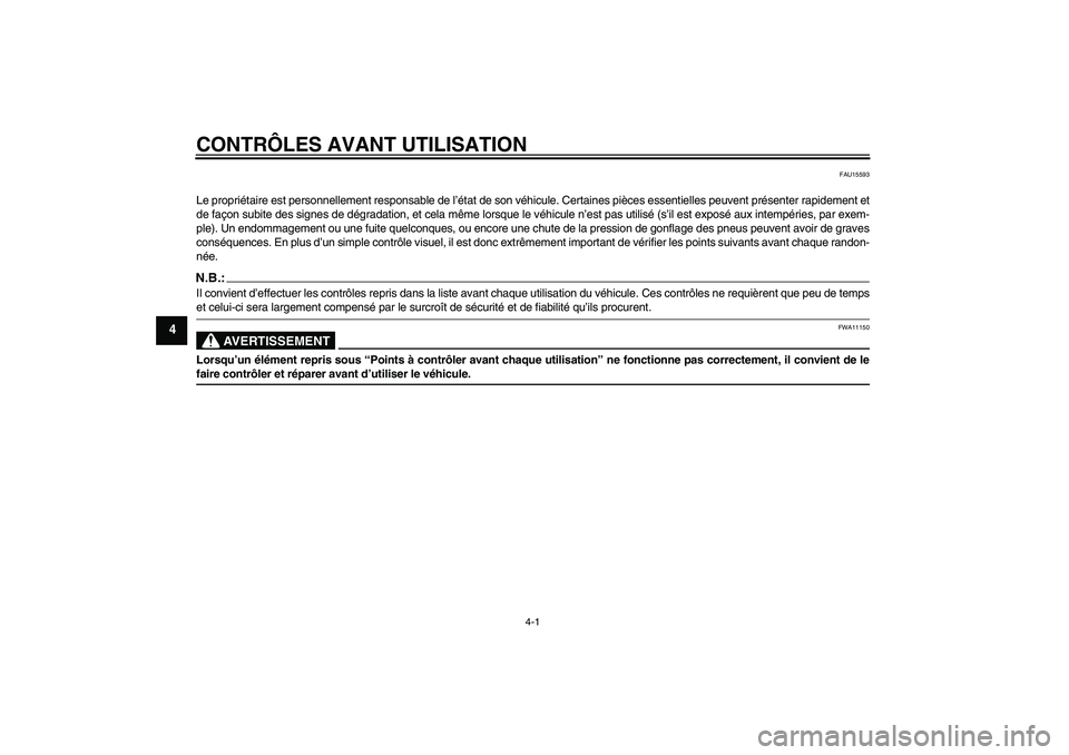 YAMAHA FZ1 S 2008 Notices Demploi (in French) CONTRÔLES AVANT UTILISATION
4-1
4
FAU15593
Le propriétaire est personnellement responsable de l’état de son véhicule. Certaines pièces essentielles peuvent présenter rapidement et
de façon su YAMAHA FZ1 S 2008 Notices Demploi (in French) CONTRÔLES AVANT UTILISATION
4-1
4
FAU15593
Le propriétaire est personnellement responsable de l’état de son véhicule. Certaines pièces essentielles peuvent présenter rapidement et
de façon su