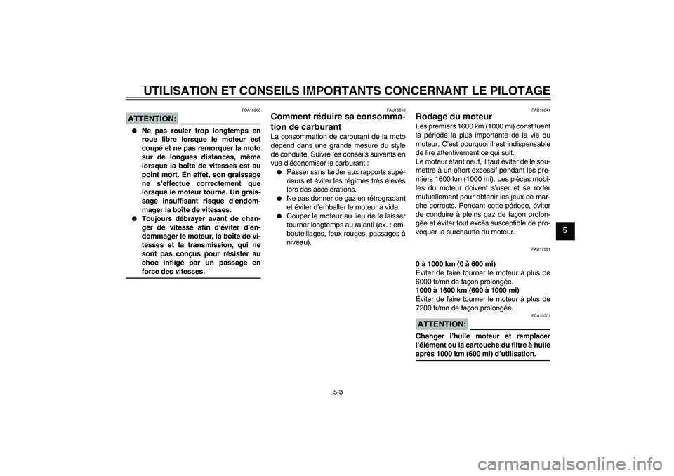 YAMAHA FZ1 S 2008 Notices Demploi (in French) UTILISATION ET CONSEILS IMPORTANTS CONCERNANT LE PILOTAGE
5-3
5
ATTENTION:
FCA10260
Ne pas rouler trop longtemps en
roue libre lorsque le moteur est
coupé et ne pas remorquer la moto
sur de longues YAMAHA FZ1 S 2008 Notices Demploi (in French) UTILISATION ET CONSEILS IMPORTANTS CONCERNANT LE PILOTAGE
5-3
5
ATTENTION:
FCA10260
Ne pas rouler trop longtemps en
roue libre lorsque le moteur est
coupé et ne pas remorquer la moto
sur de longues
