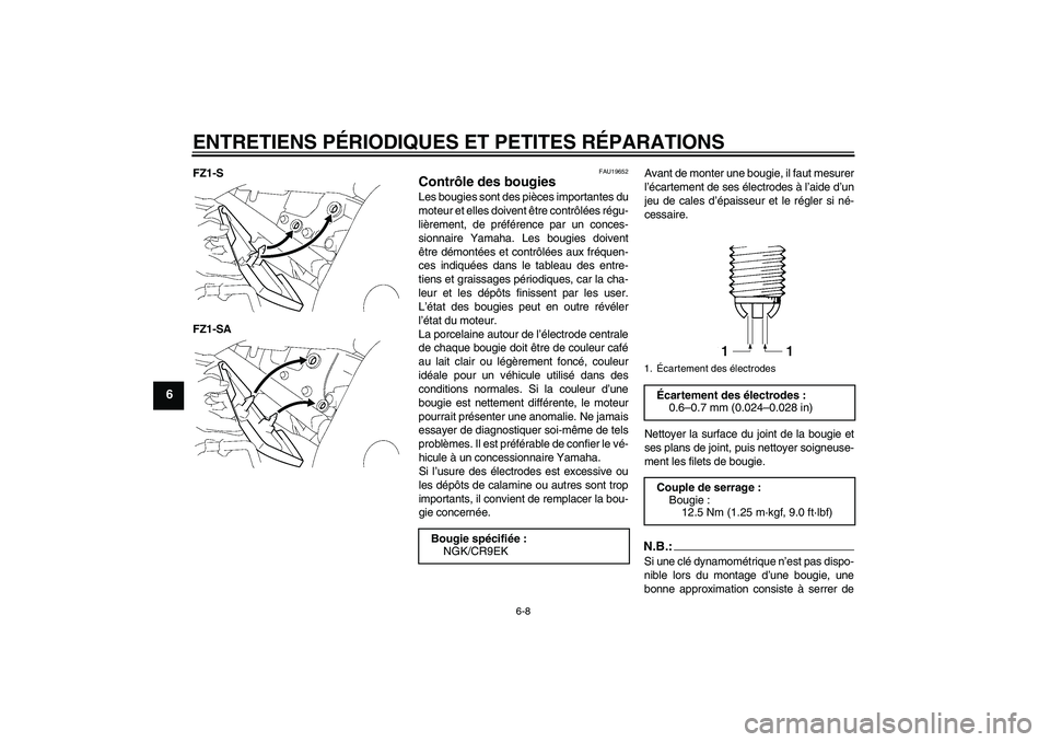YAMAHA FZ1 S 2008 Notices Demploi (in French) ENTRETIENS PÉRIODIQUES ET PETITES RÉPARATIONS
6-8
6
FZ1-S
FZ1-SA
FAU19652
Contrôle des bougies Les bougies sont des pièces importantes du
moteur et elles doivent être contrôlées régu-
lièreme YAMAHA FZ1 S 2008 Notices Demploi (in French) ENTRETIENS PÉRIODIQUES ET PETITES RÉPARATIONS
6-8
6
FZ1-S
FZ1-SA
FAU19652
Contrôle des bougies Les bougies sont des pièces importantes du
moteur et elles doivent être contrôlées régu-
lièreme