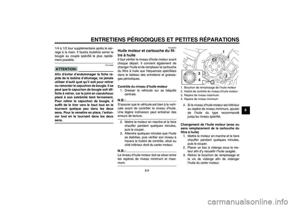 YAMAHA FZ1 S 2008 Notices Demploi (in French) ENTRETIENS PÉRIODIQUES ET PETITES RÉPARATIONS
6-9
6
1/4 à 1/2 tour supplémentaire après le ser-
rage à la main. Il faudra toutefois serrer la
bougie au couple spécifié le plus rapide-ment poss YAMAHA FZ1 S 2008 Notices Demploi (in French) ENTRETIENS PÉRIODIQUES ET PETITES RÉPARATIONS
6-9
6
1/4 à 1/2 tour supplémentaire après le ser-
rage à la main. Il faudra toutefois serrer la
bougie au couple spécifié le plus rapide-ment poss
