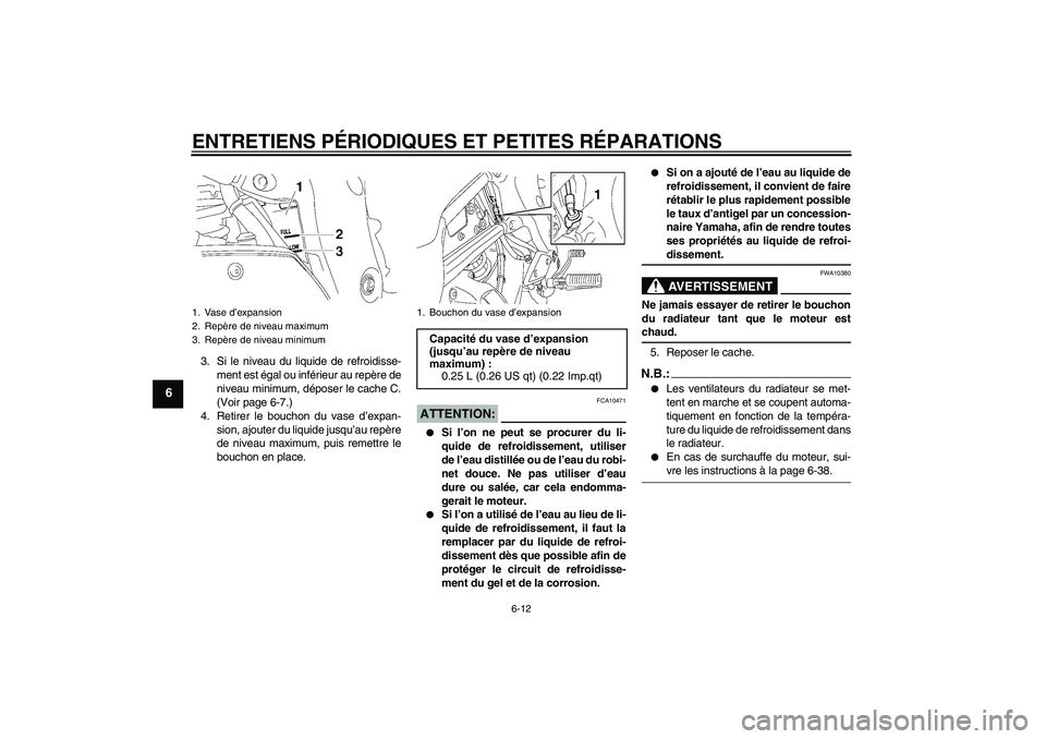 YAMAHA FZ1 S 2008 Notices Demploi (in French) ENTRETIENS PÉRIODIQUES ET PETITES RÉPARATIONS
6-12
6
3. Si le niveau du liquide de refroidisse-
ment est égal ou inférieur au repère de
niveau minimum, déposer le cache C.
(Voir page 6-7.)
4. Re YAMAHA FZ1 S 2008 Notices Demploi (in French) ENTRETIENS PÉRIODIQUES ET PETITES RÉPARATIONS
6-12
6
3. Si le niveau du liquide de refroidisse-
ment est égal ou inférieur au repère de
niveau minimum, déposer le cache C.
(Voir page 6-7.)
4. Re