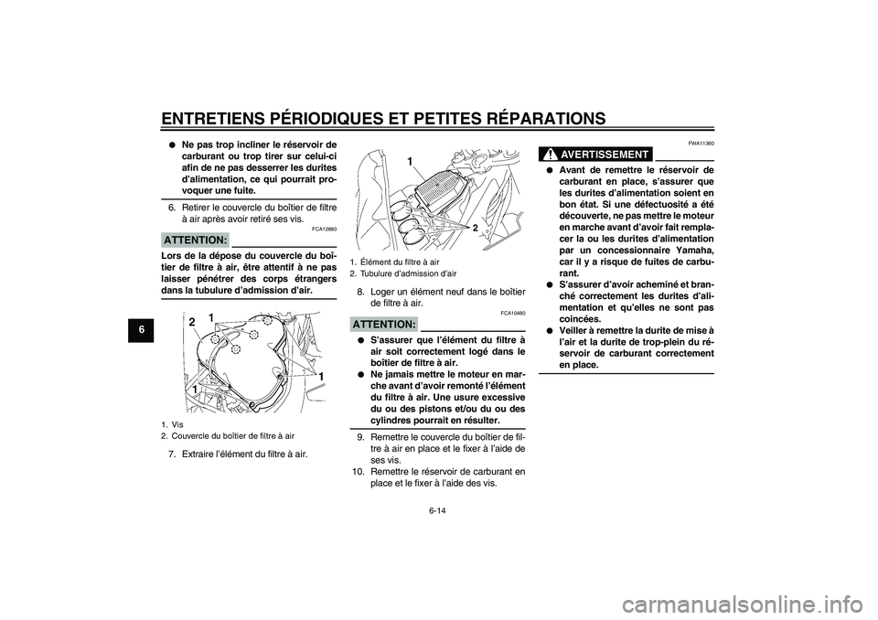 YAMAHA FZ1 S 2008 Notices Demploi (in French) ENTRETIENS PÉRIODIQUES ET PETITES RÉPARATIONS
6-14
6
Ne pas trop incliner le réservoir de
carburant ou trop tirer sur celui-ci
afin de ne pas desserrer les durites
d’alimentation, ce qui pourra YAMAHA FZ1 S 2008 Notices Demploi (in French) ENTRETIENS PÉRIODIQUES ET PETITES RÉPARATIONS
6-14
6
Ne pas trop incliner le réservoir de
carburant ou trop tirer sur celui-ci
afin de ne pas desserrer les durites
d’alimentation, ce qui pourra